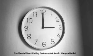 Tips Membeli Jam Dinding Custom untuk Sendiri Maupun Hadiah