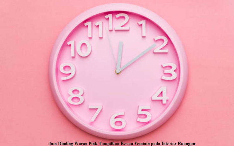 Jam Dinding Warna Pink Tampilkan Kesan Feminin pada Interior Ruangan